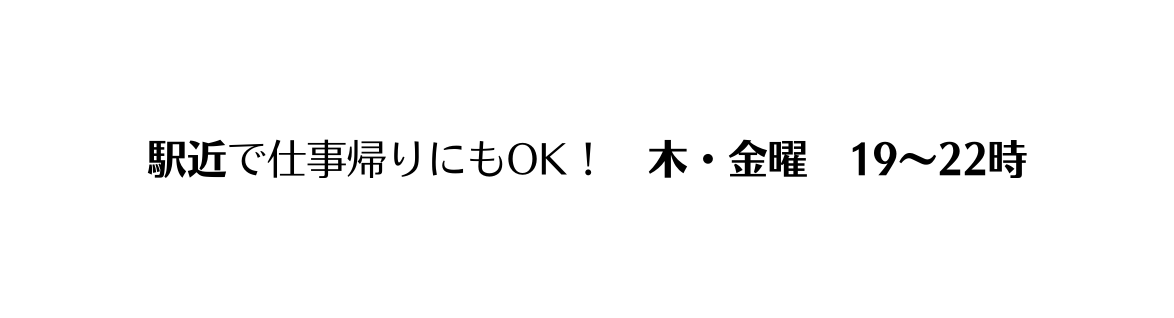 駅近で仕事帰りにもOK 木 金曜 19 22時