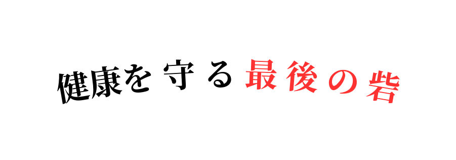 健康を 守 る 最 後 の 砦